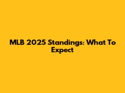 MLB 2025 Standings: What To Expect