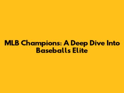 MLB Champions: A Deep Dive Into Baseball's Elite