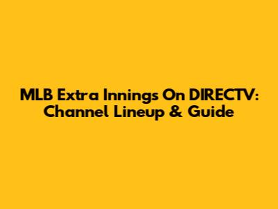 MLB Extra Innings On DIRECTV: Channel Lineup & Guide