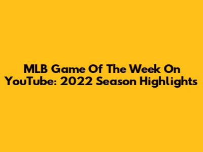 MLB Game Of The Week On YouTube: 2022 Season Highlights