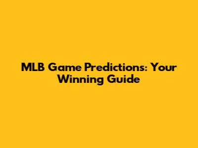 MLB Game Predictions: Your Winning Guide