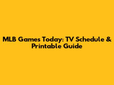 MLB Games Today: TV Schedule & Printable Guide