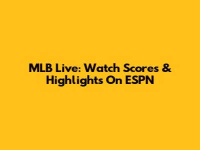 MLB Live: Watch Scores & Highlights On ESPN