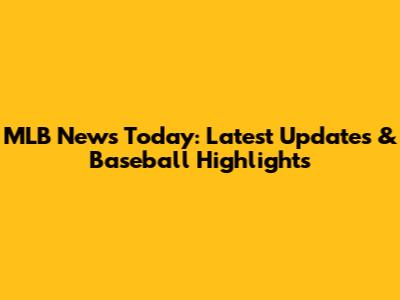 MLB News Today: Latest Updates & Baseball Highlights