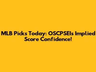 MLB Picks Today: OSCPSEI's Implied Score Confidence!