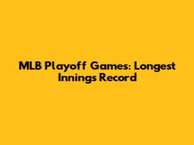 MLB Playoff Games: Longest Innings Record