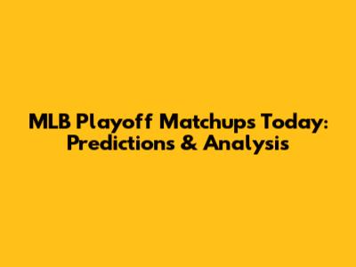 MLB Playoff Matchups Today: Predictions & Analysis
