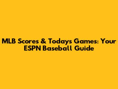 MLB Scores & Today's Games: Your ESPN Baseball Guide