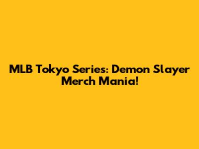 MLB Tokyo Series: Demon Slayer Merch Mania!
