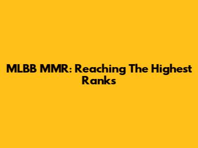 MLBB MMR: Reaching The Highest Ranks