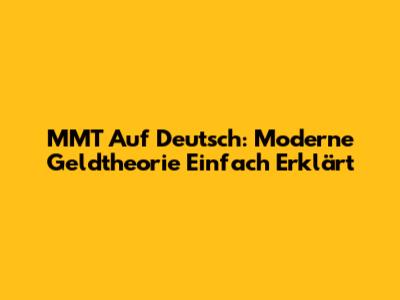 MMT Auf Deutsch: Moderne Geldtheorie Einfach Erklärt