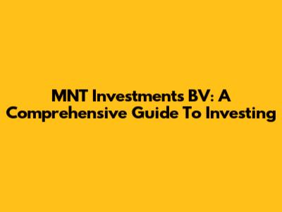 MNT Investments BV: A Comprehensive Guide To Investing