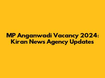 MP Anganwadi Vacancy 2024: Kiran News Agency Updates