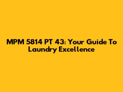 MPM 5814 PT 43: Your Guide To Laundry Excellence