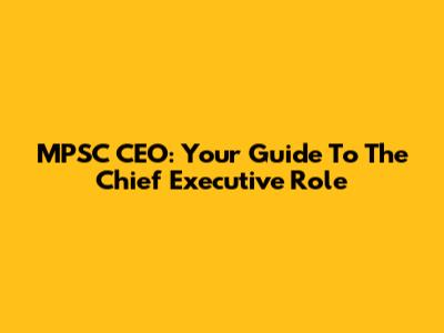 MPSC CEO: Your Guide To The Chief Executive Role