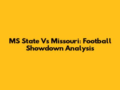 MS State Vs Missouri: Football Showdown Analysis