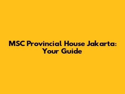 MSC Provincial House Jakarta: Your Guide