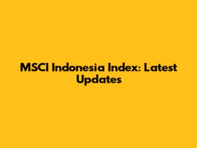 MSCI Indonesia Index: Latest Updates