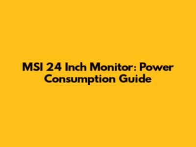 MSI 24 Inch Monitor: Power Consumption Guide