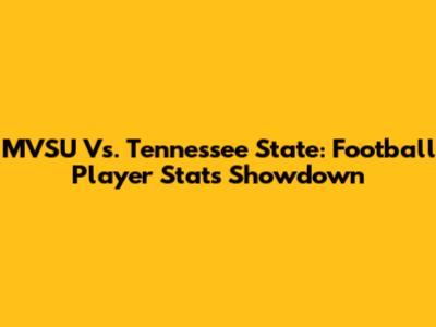MVSU Vs. Tennessee State: Football Player Stats Showdown