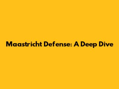 Maastricht Defense: A Deep Dive