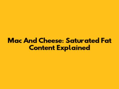 Mac And Cheese: Saturated Fat Content Explained