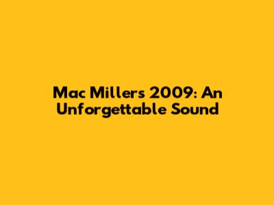 Mac Miller's 2009: An Unforgettable Sound