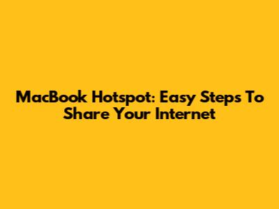MacBook Hotspot: Easy Steps To Share Your Internet