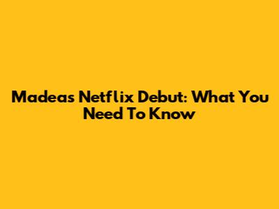 Madea's Netflix Debut: What You Need To Know