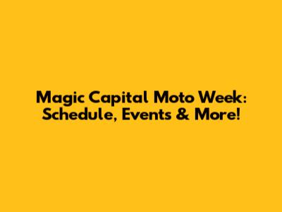 Magic Capital Moto Week: Schedule, Events & More!