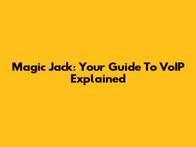 Magic Jack: Your Guide To VoIP Explained