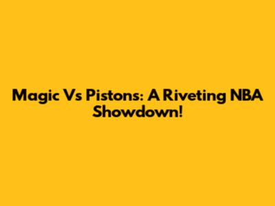Magic Vs Pistons: A Riveting NBA Showdown!