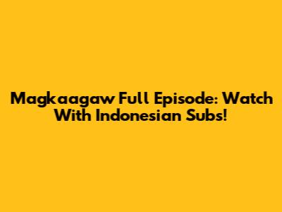Magkaagaw Full Episode: Watch With Indonesian Subs!