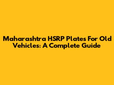 Maharashtra HSRP Plates For Old Vehicles: A Complete Guide