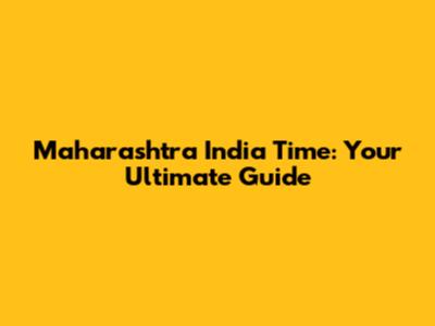 Maharashtra India Time: Your Ultimate Guide