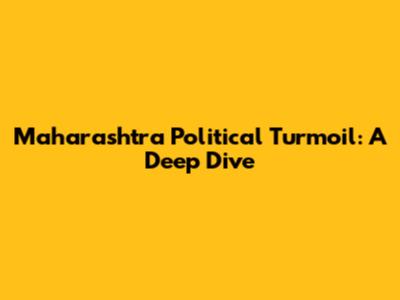 Maharashtra Political Turmoil: A Deep Dive