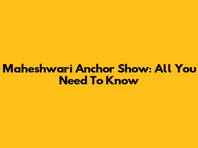 Maheshwari Anchor Show: All You Need To Know