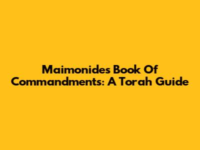 Maimonides' Book Of Commandments: A Torah Guide