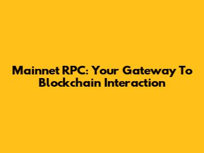 Mainnet RPC: Your Gateway To Blockchain Interaction