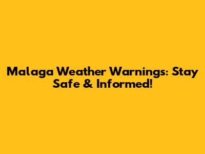Malaga Weather Warnings: Stay Safe & Informed!
