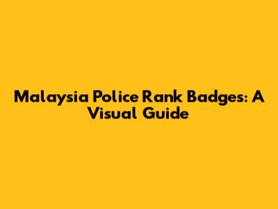 Malaysia Police Rank Badges: A Visual Guide