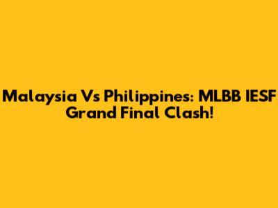 Malaysia Vs Philippines: MLBB IESF Grand Final Clash!