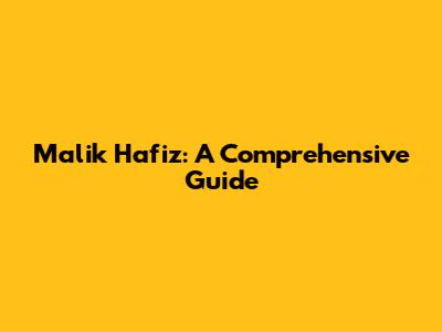 Malik Hafiz: A Comprehensive Guide