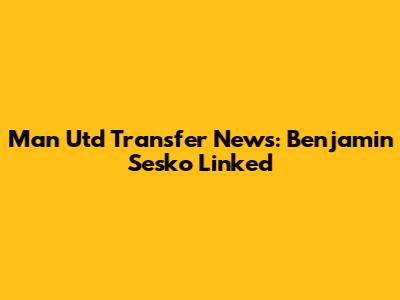 Man Utd Transfer News: Benjamin Sesko Linked