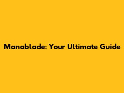 Manablade: Your Ultimate Guide