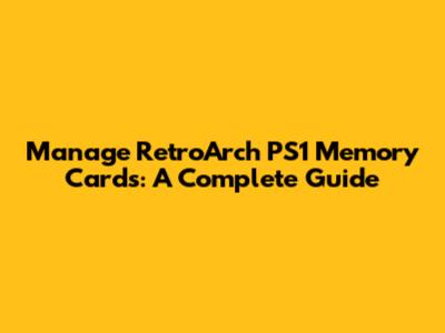 Manage RetroArch PS1 Memory Cards: A Complete Guide