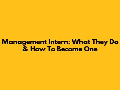 Management Intern: What They Do & How To Become One