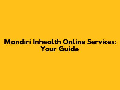 Mandiri Inhealth Online Services: Your Guide