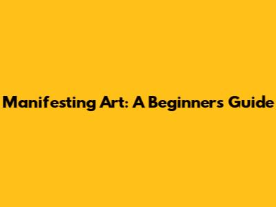 Manifesting Art: A Beginner's Guide
