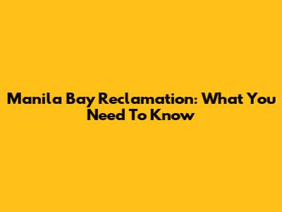 Manila Bay Reclamation: What You Need To Know